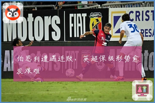 伯恩利遭遇连败，英超保级形势愈发艰难