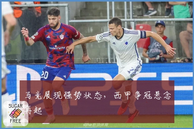 马竞展现强势状态，西甲争冠悬念再起