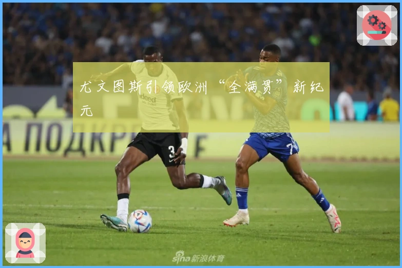 尤文图斯引领欧洲“全满贯”新纪元