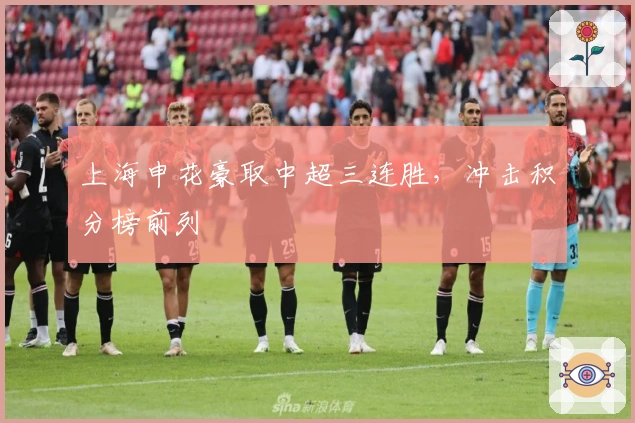 上海申花豪取中超三连胜，冲击积分榜前列