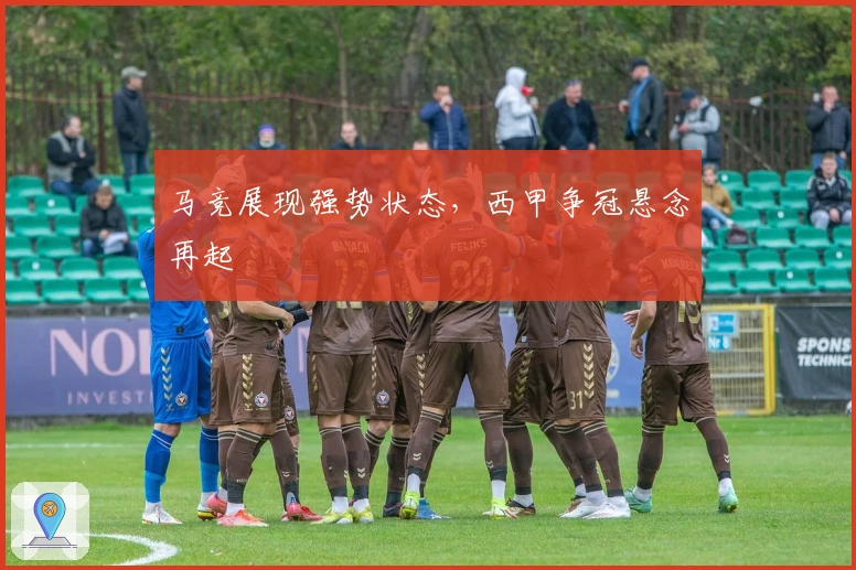 马竞展现强势状态，西甲争冠悬念再起
