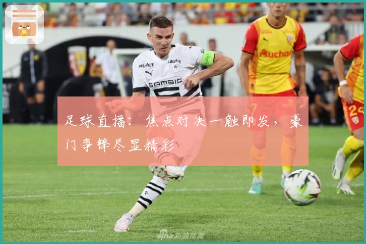 足球直播：焦点对决一触即发，豪门争锋尽显精彩