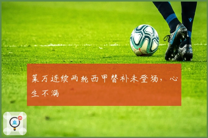 莱万连续两轮西甲替补未登场，心生不满