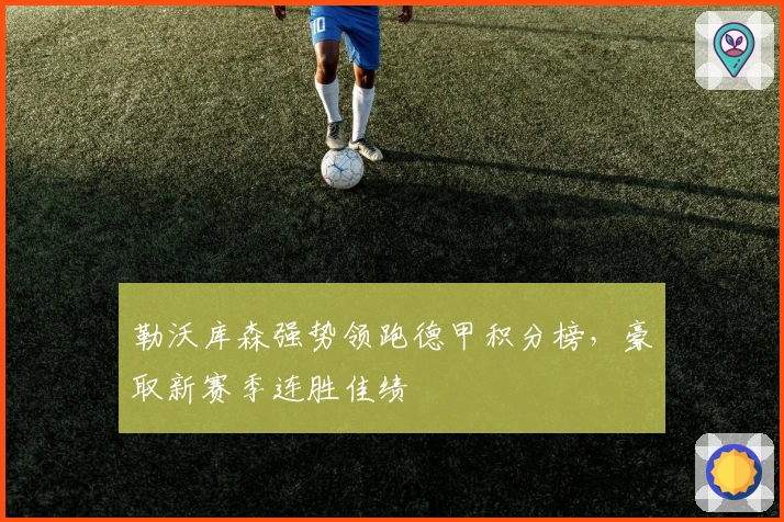 勒沃库森强势领跑德甲积分榜，豪取新赛季连胜佳绩